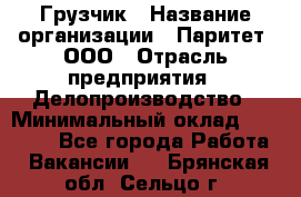 Грузчик › Название организации ­ Паритет, ООО › Отрасль предприятия ­ Делопроизводство › Минимальный оклад ­ 27 000 - Все города Работа » Вакансии   . Брянская обл.,Сельцо г.